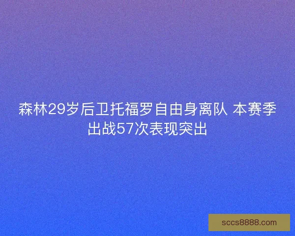 森林29岁后卫托福罗自由身离队 本赛季出战57次表现突出