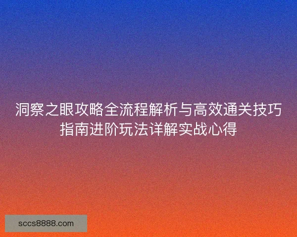 洞察之眼攻略全流程解析与高效通关技巧指南进阶玩法详解实战心得